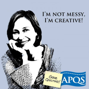 not messy, I'm creative. www.apqs.com