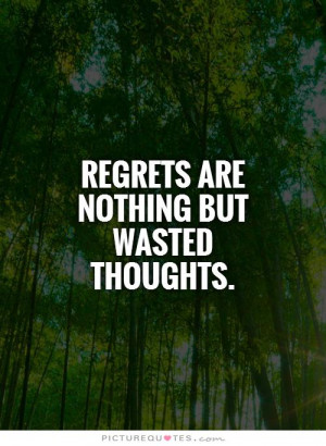 Regrets are nothing but wasted thoughts Picture Quote #1