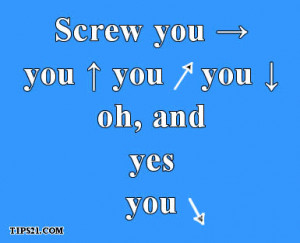 Screw you → you ↑ you ↗ you ↓ oh, and yes you↘ - Pictures ...