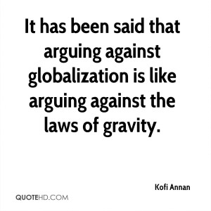 ... against globalization is like arguing against the laws of gravity