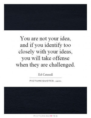 ... , you will take offense when they are challenged. Picture Quote #1