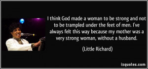 ... my mother was a very strong woman, without a husband. - Little Richard