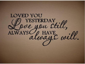 Quote Loved You Yesterday Love You Still Always Have