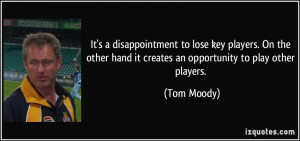 ... hand it creates an opportunity to play other players. - Tom Moody