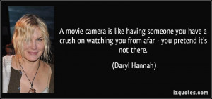 movie camera is like having someone you have a crush on watching you ...