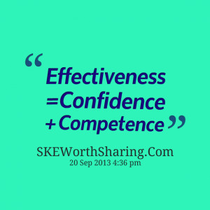 Quotes Picture: effectiveness = confidence competence