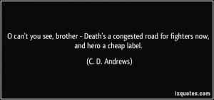 you see, brother - Death's a congested road for fighters now, and hero ...