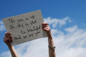 The sun is up. The sky is blue. It's beautiful and so are you.