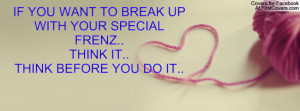 IF YOU WANT TO BREAK UP WITH YOUR SPECIAL FRENZ..THINK IT..THINK ...