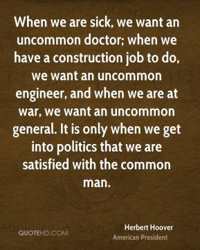 ... uncommon engineer, and when we are at war, we want an uncommon general