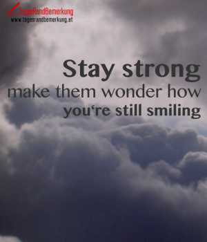 Stay strong, make them wonder how you’re still smiling.