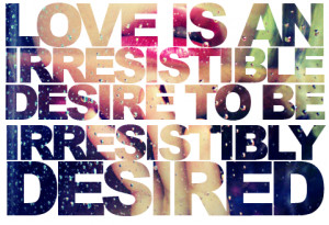 Love Is An Irresistible Desire To Be Irresistibly Desired: Quote About ...