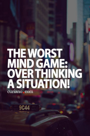 over thinking a situation!