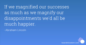 If we magnified our successes as much as we magnify our ...