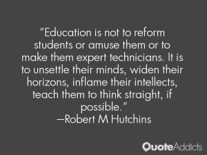 Education is not to reform students or amuse them or to make them ...