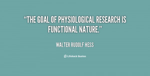 The goal of physiological research is functional nature.”