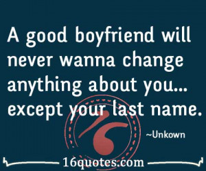 boyfriend will never wanna change anything about you…except your ...