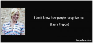don't know how people recognize me. - Laura Prepon