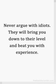 One gaming blog world will Quotes About Arguing with Idiots are Quotes ...