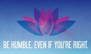 Humility - being confident enough in who you are that you don't have ...