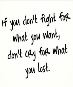 you want, don't cry for what you lost. Thoughts, Fight, Lost Quotes ...