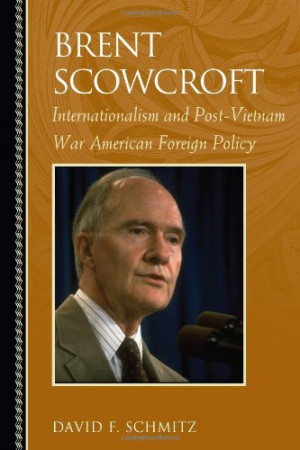Brent Scowcroft: Internationalism and Post-Vietnam War American ...
