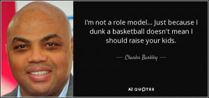 not a role model... Just because I dunk a basketball doesn't mean ...