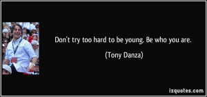 quote-don-t-try-too-hard-to-be-young-be-who-you-are-tony-danza-46869 ...