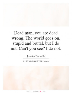 ... and brutal, but I do not. Can't you see? I do not. Picture Quote #1