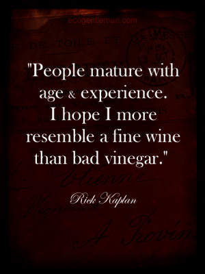 ... hope I more resemble a fine wine than bad vinegar.” – EcoGentleman