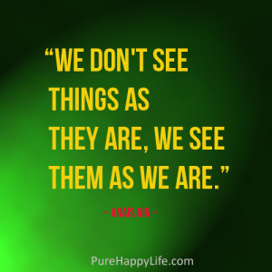 Life Quote: We don’t see things as they are..