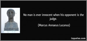 No man is ever innocent when his opponent is the judge. - Marcus ...