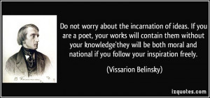 Do not worry about the incarnation of ideas. If you are a poet, your ...