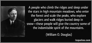 ... some of the indomitable spirit of the mountains. - William O. Douglas