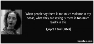... are saying is there is too much reality in life. - Joyce Carol Oates