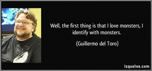 ... that I love monsters, I identify with monsters. - Guillermo del Toro