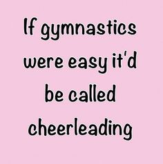 ... couldn't survive a day at gymnastics... Especially bars vault and beam