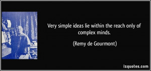 Very simple ideas lie within the reach only of complex minds. - Remy ...