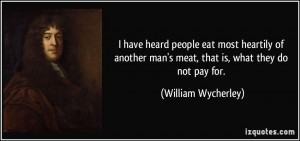 have heard people eat most heartily of another man's meat, that is ...