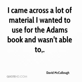David McCullough - I came across a lot of material I wanted to use for ...