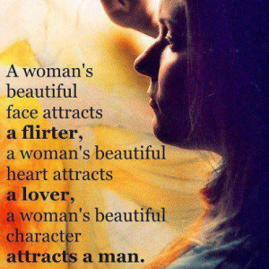 face attracts a flirter, a woman’s beautiful heart attracts ...