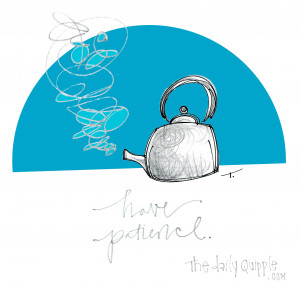 ... quotes have patience inspiration patience quotes put the kettle on tea