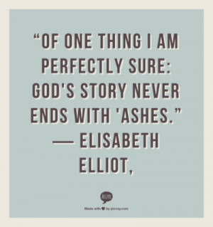 Of one thing i am perfectly sure: god's story never ends with 'Ashes.