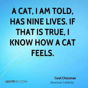 Caryl Chessman - A cat, I am told, has nine lives. If that is true, I ...
