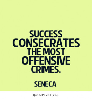 most offensive crimes seneca more success quotes inspirational quotes ...