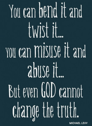 ... it and misuse it but even god cannot change the truth picture quotes