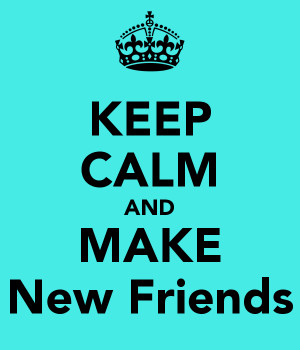 KEEP CALM AND MAKE New Friends