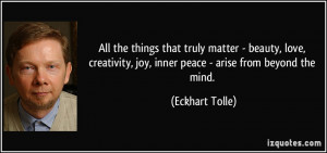 All the things that truly matter - beauty, love, creativity, joy ...