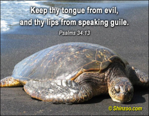 Keep thy tongue from evil, and thy lips from speaking guile.”
