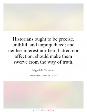 Historians ought to be precise, faithful, and unprejudiced; and ...